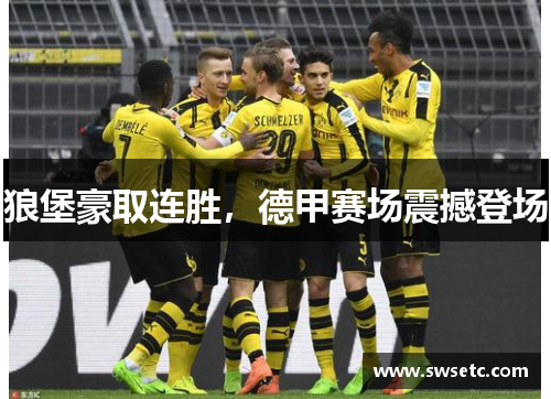 狼堡豪取连胜，德甲赛场震撼登场