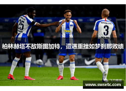 柏林赫塔不敌斯图加特，遭遇重挫如梦刹那败绩