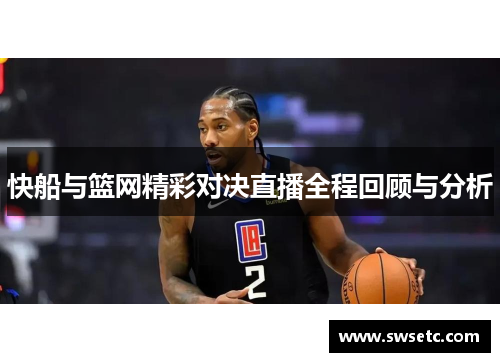快船与篮网精彩对决直播全程回顾与分析