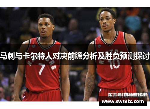 马刺与卡尔特人对决前瞻分析及胜负预测探讨