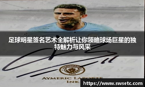 足球明星签名艺术全解析让你领略球场巨星的独特魅力与风采